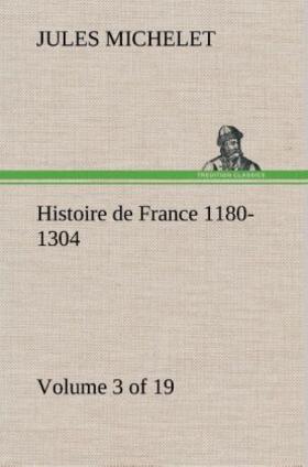 Michelet |  Histoire de France 1180-1304 (Volume 3 of 19) | Buch |  Sack Fachmedien