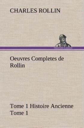 Rollin |  Oeuvres Completes de Rollin Tome 1 Histoire Ancienne Tome 1 | Buch |  Sack Fachmedien