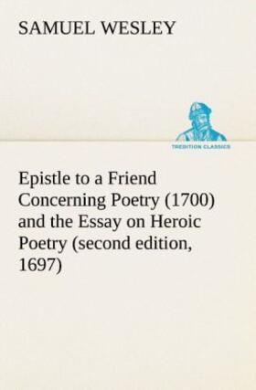 Wesley |  Epistle to a Friend Concerning Poetry (1700) and the Essay on Heroic Poetry (second edition, 1697) | Buch |  Sack Fachmedien