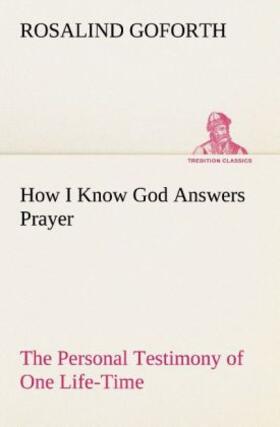 Goforth |  How I Know God Answers Prayer The Personal Testimony of One Life-Time | Buch |  Sack Fachmedien