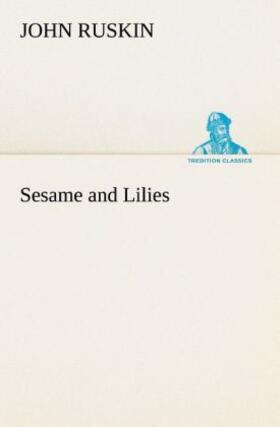 Ruskin |  Sesame and Lilies | Buch |  Sack Fachmedien