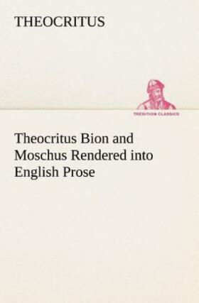 Theocritus Bion and Moschus Rendered into English Prose | Buch | 978-3-8491-5143-0 | www.sack.de