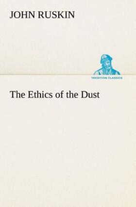 Ruskin |  The Ethics of the Dust | Buch |  Sack Fachmedien