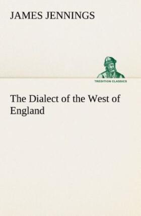 Jennings |  The Dialect of the West of England; Particularly Somersetshire | Buch |  Sack Fachmedien