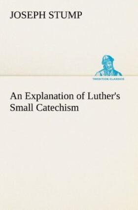 Stump |  An Explanation of Luther's Small Catechism | Buch |  Sack Fachmedien