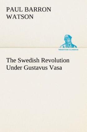 Watson |  The Swedish Revolution Under Gustavus Vasa | Buch |  Sack Fachmedien