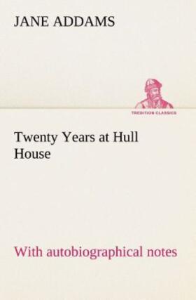 Addams |  Twenty Years at Hull House; with autobiographical notes | Buch |  Sack Fachmedien