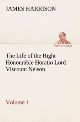 Harrison |  The Life of the Right Honourable Horatio Lord Viscount Nelson, Volume 1 | Buch |  Sack Fachmedien