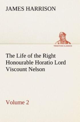 Harrison |  The Life of the Right Honourable Horatio Lord Viscount Nelson, Volume 2 | Buch |  Sack Fachmedien
