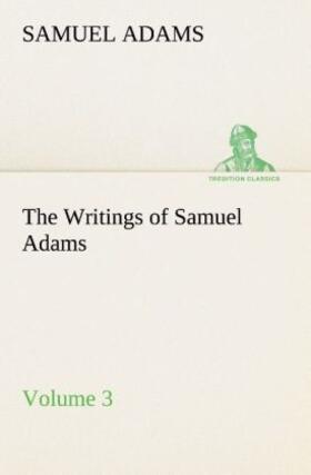 Adams |  The Writings of Samuel Adams - Volume 3 | Buch |  Sack Fachmedien