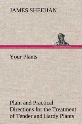 Sheehan | Your Plants Plain and Practical Directions for the Treatment of Tender and Hardy Plants in the House and in the Garden | Buch | 978-3-8491-5744-9 | www.sack.de