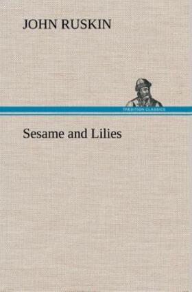 Ruskin |  Sesame and Lilies | Buch |  Sack Fachmedien