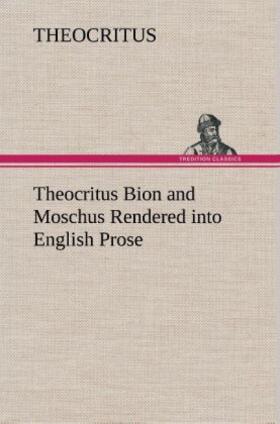 Theocritus Bion and Moschus Rendered into English Prose | Buch | 978-3-8491-6028-9 | www.sack.de