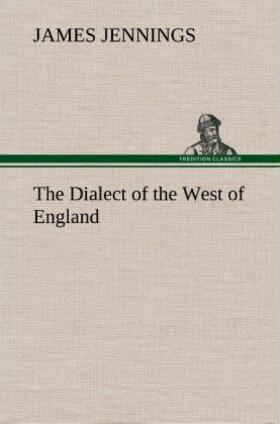 Jennings |  The Dialect of the West of England; Particularly Somersetshire | Buch |  Sack Fachmedien