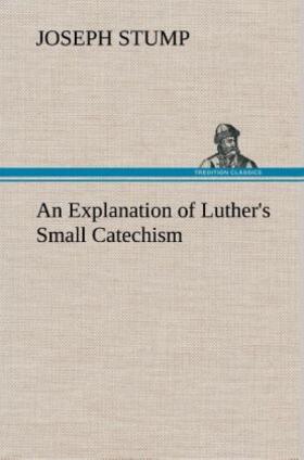 Stump | An Explanation of Luther's Small Catechism | Buch | 978-3-8491-6175-0 | www.sack.de