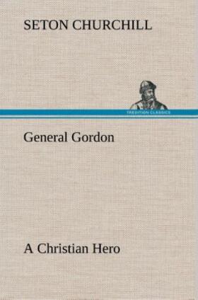 Churchill |  General Gordon A Christian Hero | Buch |  Sack Fachmedien