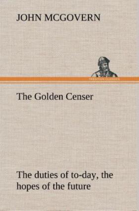 Mcgovern |  The Golden Censer The duties of to-day, the hopes of the future | Buch |  Sack Fachmedien