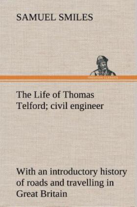 Smiles |  The Life of Thomas Telford; civil engineer with an introductory history of roads and travelling in Great Britain | Buch |  Sack Fachmedien