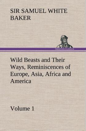 Baker |  Wild Beasts and Their Ways, Reminiscences of Europe, Asia, Africa and America - Volume 1 | Buch |  Sack Fachmedien