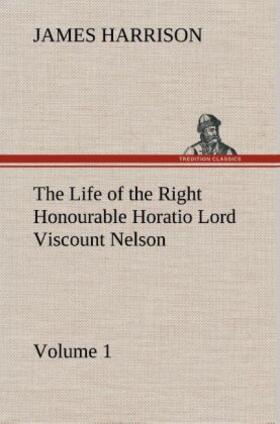 Harrison |  The Life of the Right Honourable Horatio Lord Viscount Nelson, Volume 1 | Buch |  Sack Fachmedien
