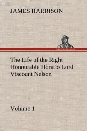 Harrison | The Life of the Right Honourable Horatio Lord Viscount Nelson, Volume 1 | Buch | 978-3-8491-6350-1 | sack.de