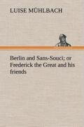 Mühlbach |  Berlin and Sans-Souci; or Frederick the Great and his friends | Buch |  Sack Fachmedien