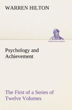 Hilton |  Psychology and Achievement Being the First of a Series of Twelve Volumes on the Applications of Psychology to the Problems of Personal and Business Efficiency | Buch |  Sack Fachmedien