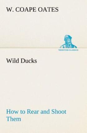 Oates |  Wild Ducks How to Rear and Shoot Them | Buch |  Sack Fachmedien