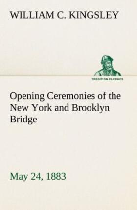 Kingsley |  Opening Ceremonies of the New York and Brooklyn Bridge, May 24, 1883 | Buch |  Sack Fachmedien