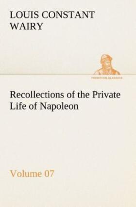 Wairy |  Recollections of the Private Life of Napoleon - Volume 07 | Buch |  Sack Fachmedien