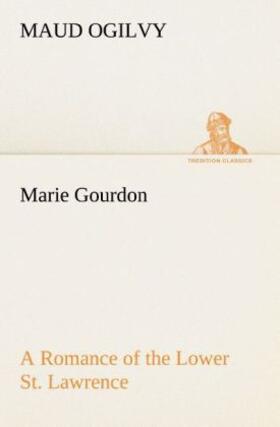 Ogilvy |  Marie Gourdon A Romance of the Lower St. Lawrence | Buch |  Sack Fachmedien