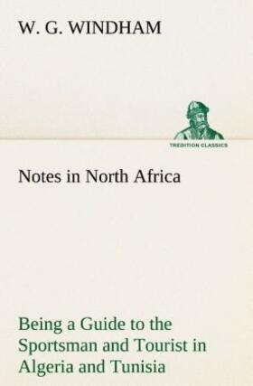 Windham |  Notes in North Africa Being a Guide to the Sportsman and Tourist in Algeria and Tunisia | Buch |  Sack Fachmedien