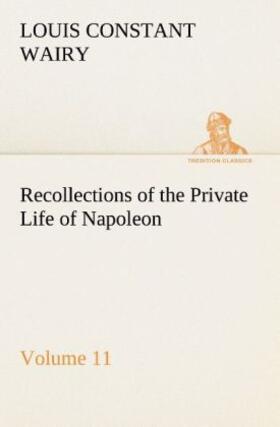 Wairy |  Recollections of the Private Life of Napoleon - Volume 11 | Buch |  Sack Fachmedien