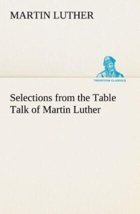 Luther |  Selections from the Table Talk of Martin Luther | Buch |  Sack Fachmedien