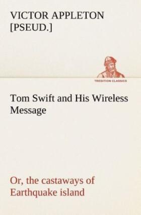 Appleton |  Tom Swift and His Wireless Message: or, the castaways of Earthquake island | Buch |  Sack Fachmedien