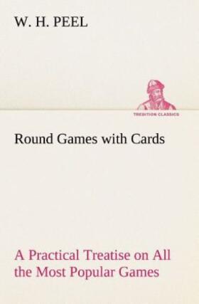 Peel |  Round Games with Cards A Practical Treatise on All the Most Popular Games, with Their Different Variations, and Hints for Their Practice | Buch |  Sack Fachmedien