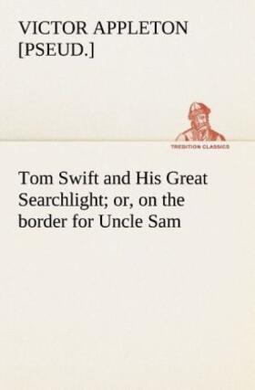 Appleton |  Tom Swift and His Great Searchlight; or, on the border for Uncle Sam | Buch |  Sack Fachmedien