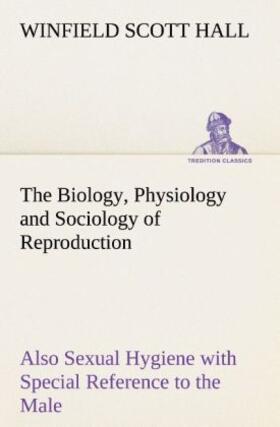 Hall |  The Biology, Physiology and Sociology of Reproduction Also Sexual Hygiene with Special Reference to the Male | Buch |  Sack Fachmedien