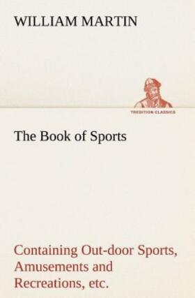 Martin |  The Book of Sports: Containing Out-door Sports, Amusements and Recreations, Including Gymnastics, Gardening & Carpentering | Buch |  Sack Fachmedien