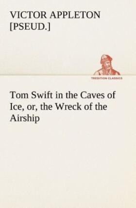 Appleton |  Tom Swift in the Caves of Ice, or, the Wreck of the Airship | Buch |  Sack Fachmedien