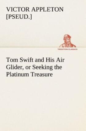 Appleton |  Tom Swift and His Air Glider, or Seeking the Platinum Treasure | Buch |  Sack Fachmedien