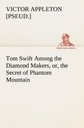 Appleton |  Tom Swift Among the Diamond Makers, or, the Secret of Phantom Mountain | Buch |  Sack Fachmedien