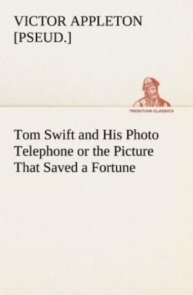 Appleton |  Tom Swift and His Photo Telephone or the Picture That Saved a Fortune | Buch |  Sack Fachmedien