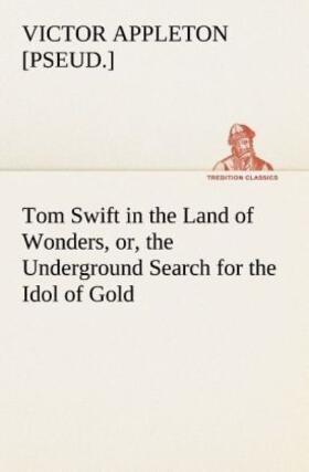 Appleton |  Tom Swift in the Land of Wonders, or, the Underground Search for the Idol of Gold | Buch |  Sack Fachmedien