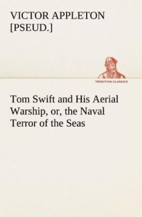 Appleton |  Tom Swift and His Aerial Warship, or, the Naval Terror of the Seas | Buch |  Sack Fachmedien