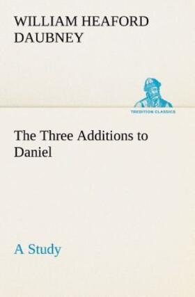 Daubney |  The Three Additions to Daniel, a Study | Buch |  Sack Fachmedien