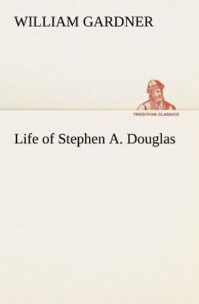 Gardner |  Life of Stephen A. Douglas | Buch |  Sack Fachmedien
