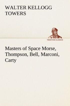 Towers |  Masters of Space Morse, Thompson, Bell, Marconi, Carty | Buch |  Sack Fachmedien