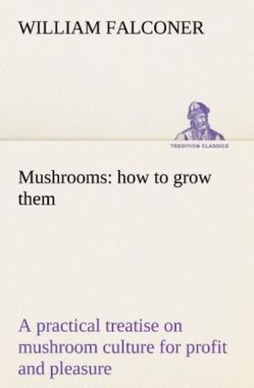 Falconer |  Mushrooms: how to grow them a practical treatise on mushroom culture for profit and pleasure | Buch |  Sack Fachmedien