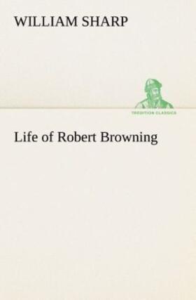 Sharp |  Life of Robert Browning | Buch |  Sack Fachmedien